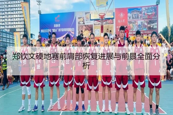郑钦文硬地赛前肩部恢复进展与前景全面分析 | lehu